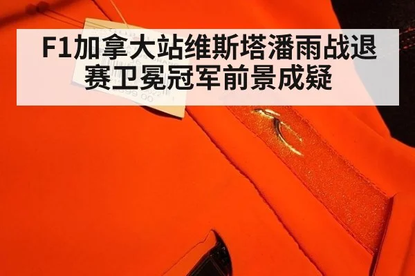 F1加拿大站维斯塔潘雨战退赛卫冕冠军前景成疑